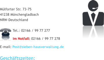 Mlforter Str. 73-75 41238 Mnchengladbach NRW-Deutschland Tel.: 02166 / 99 77 277  Im Notfall: 02166 / 99 77 278 E-mail:  Post@sieben-hausverwaltung.de Geschftszeiten: